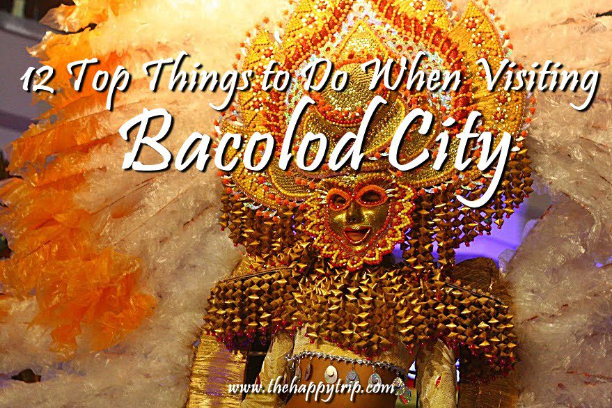 12 THINGS TO DO WHEN VISITING BACOLOD CITY